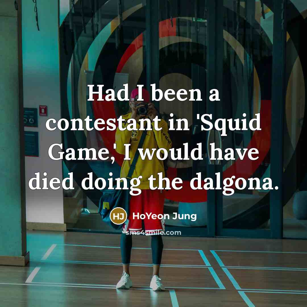 “Had I been a contestant in 'Squid Game,' I would…” quote by HoYeon Jung