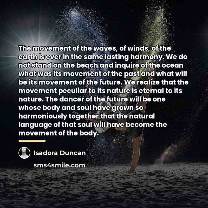 “The movement of the waves, of winds, of the earth…” quote by Isadora Duncan