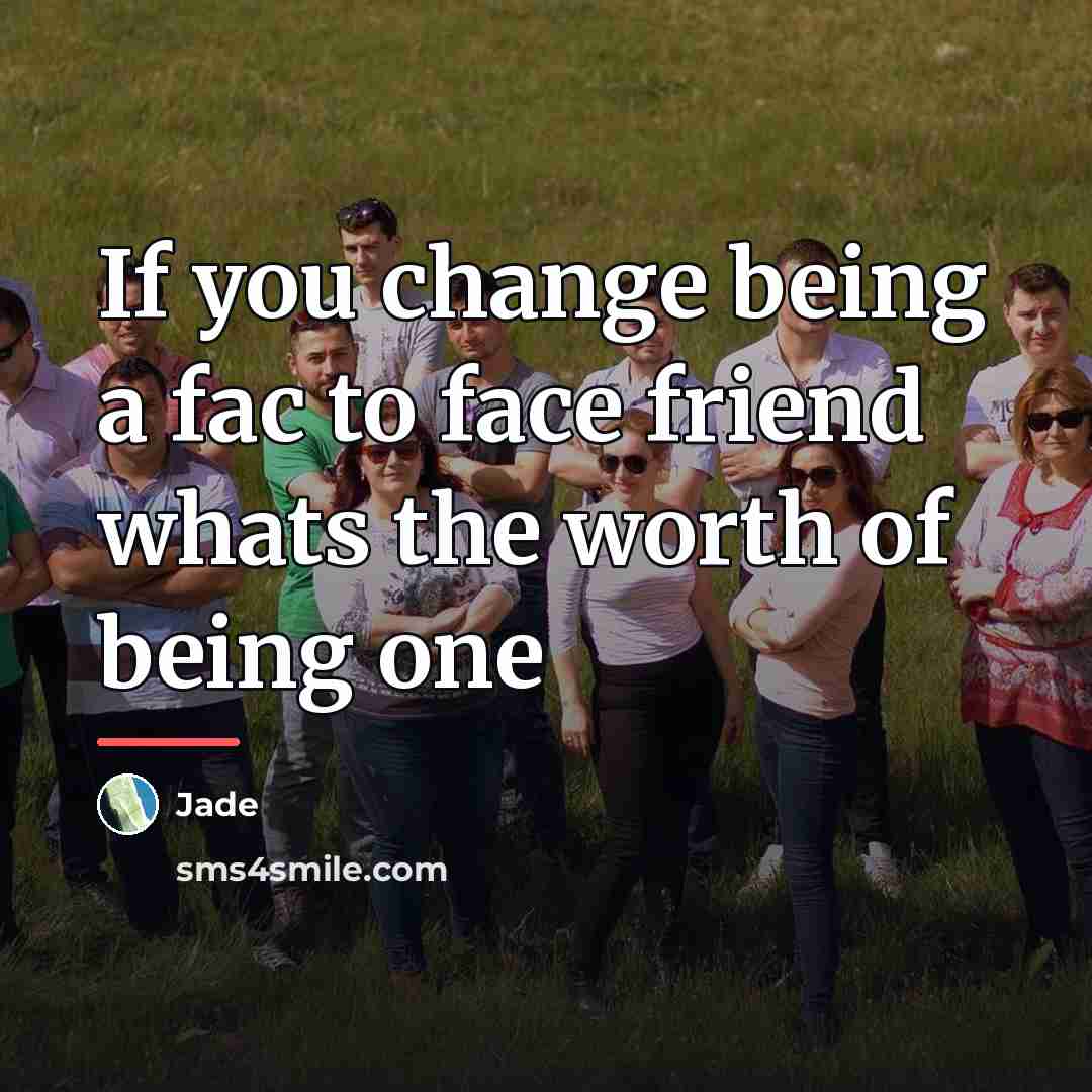 “If you change being a fac to face friend whats…” quote by Jade