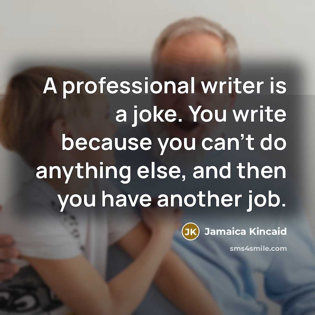 “A professional writer is a joke. You write because you…” quote by Jamaica Kincaid