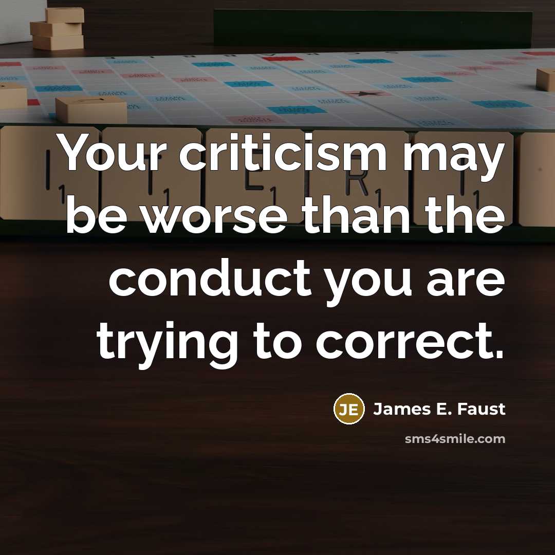 “Your criticism may be worse than the conduct you are…” quote by James E. Faust