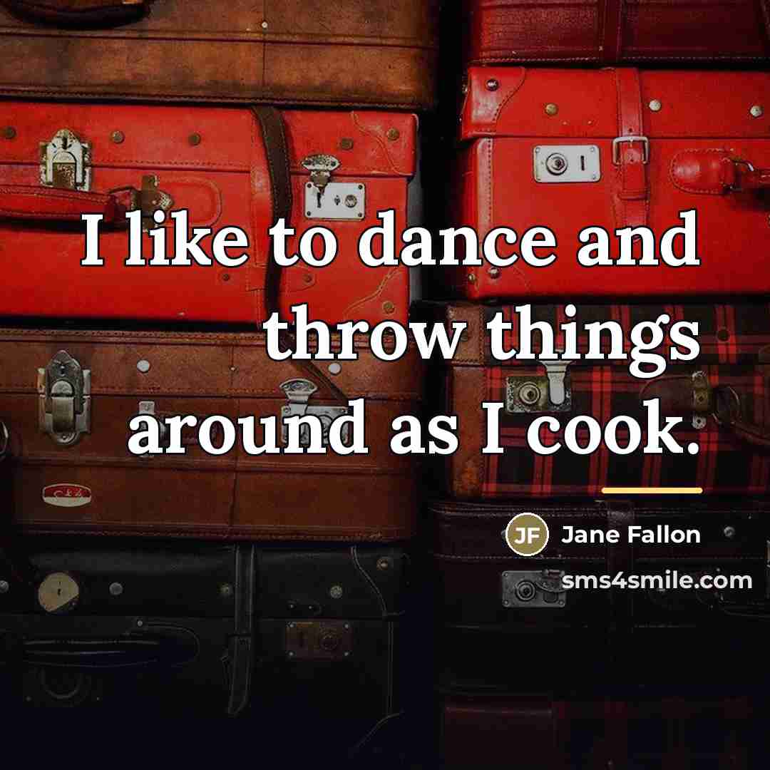 “I like to dance and throw things around as I…” quote by Jane Fallon