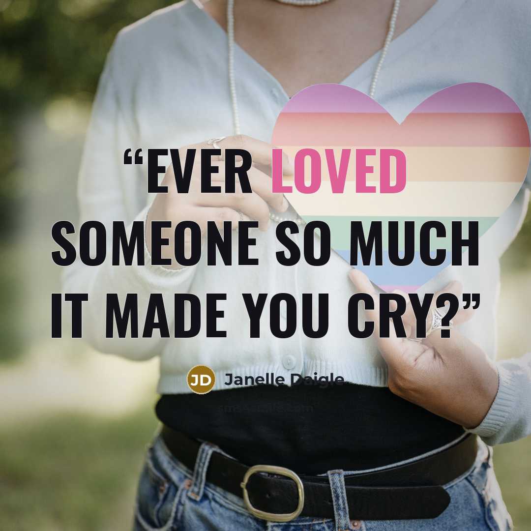 “ever loved someone so much it made you cry?” quote by Janelle Daigle