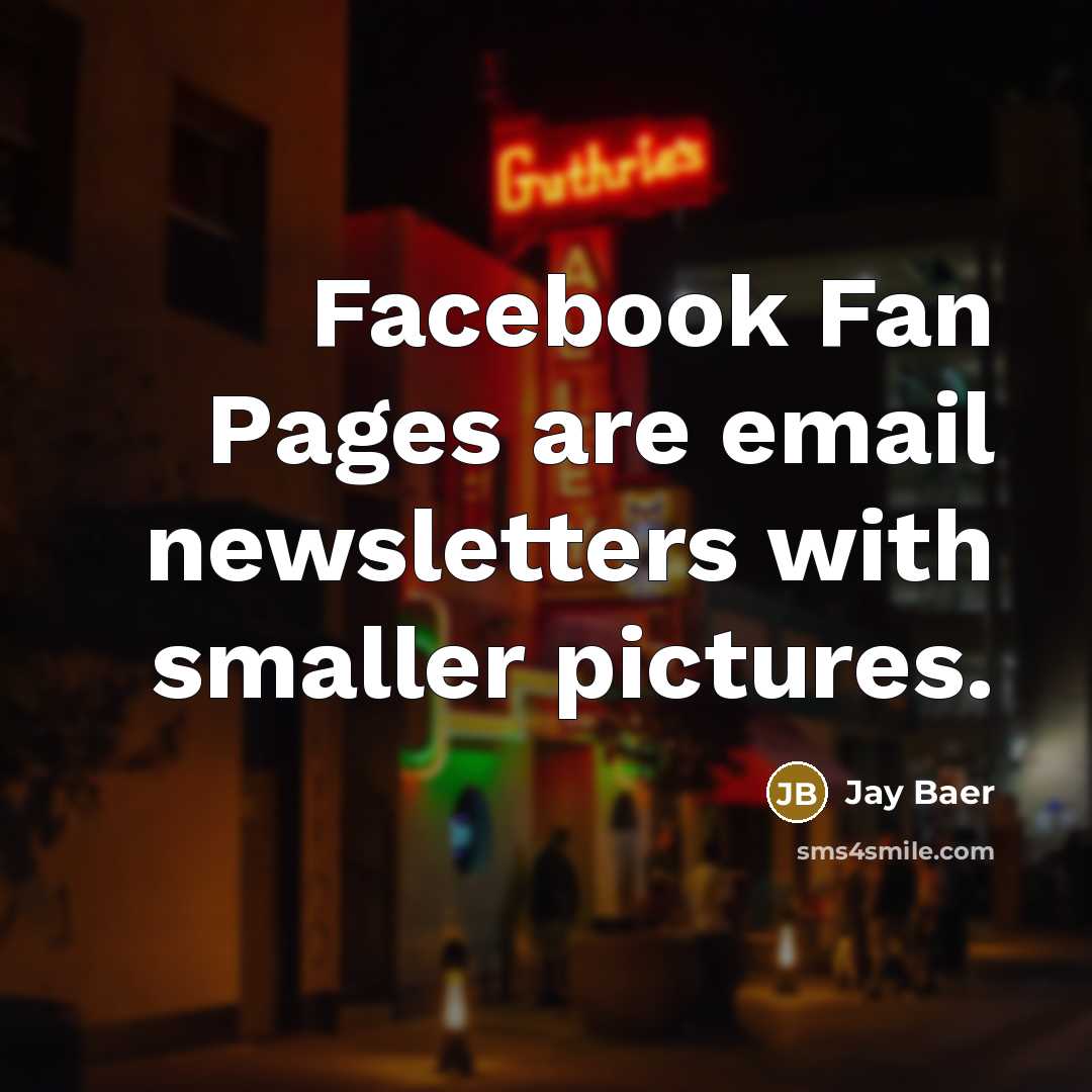 “Facebook Fan Pages are email newsletters with smaller pictures.…” quote by Jay Baer