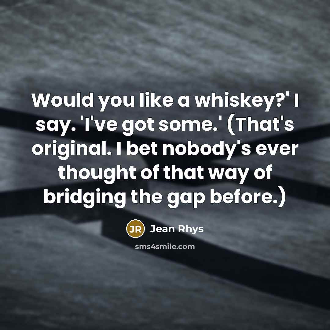 “Would you like a whiskey?' I say. 'I've got some.'…” quote by Jean Rhys