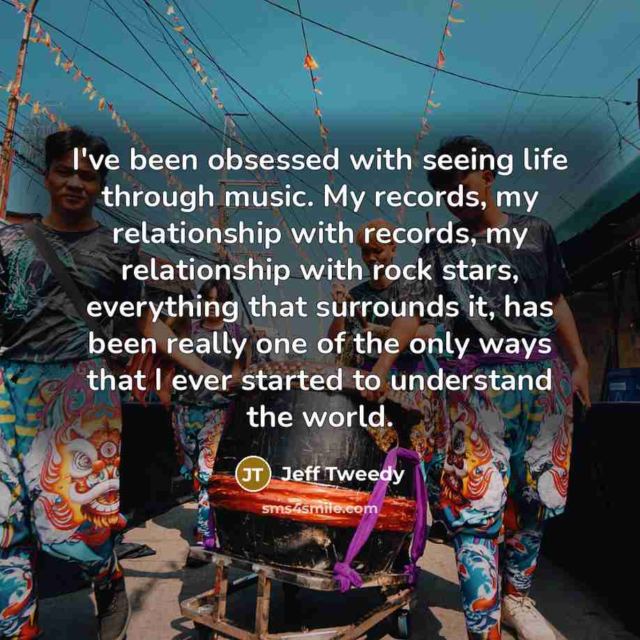 “I've been obsessed with seeing life through music. My records,…” quote by Jeff Tweedy