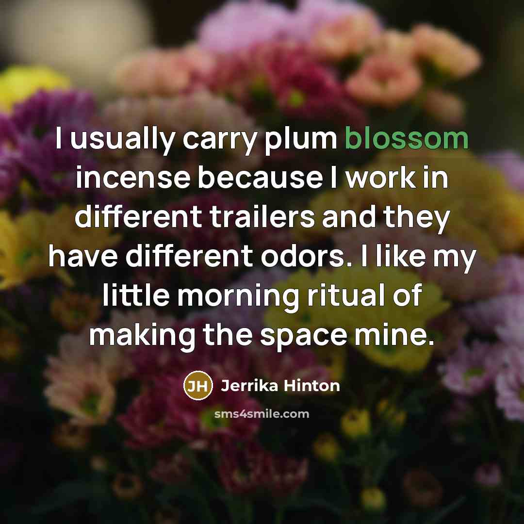 “I usually carry plum blossom incense because I work in…” quote by Jerrika Hinton
