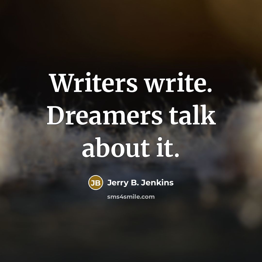 “Writers write. Dreamers talk about it.…” quote by Jerry B. Jenkins