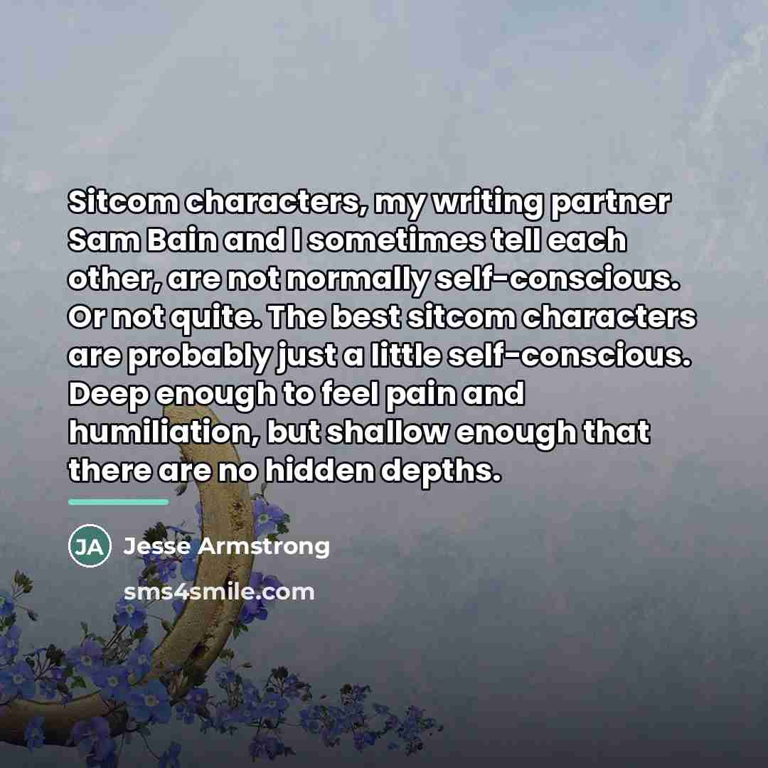 “Sitcom characters, my writing partner Sam Bain and I sometimes…” quote by Jesse Armstrong