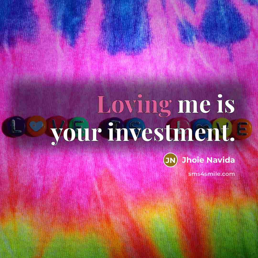 “Loving me is your investment.” quote by Jhoie Navida