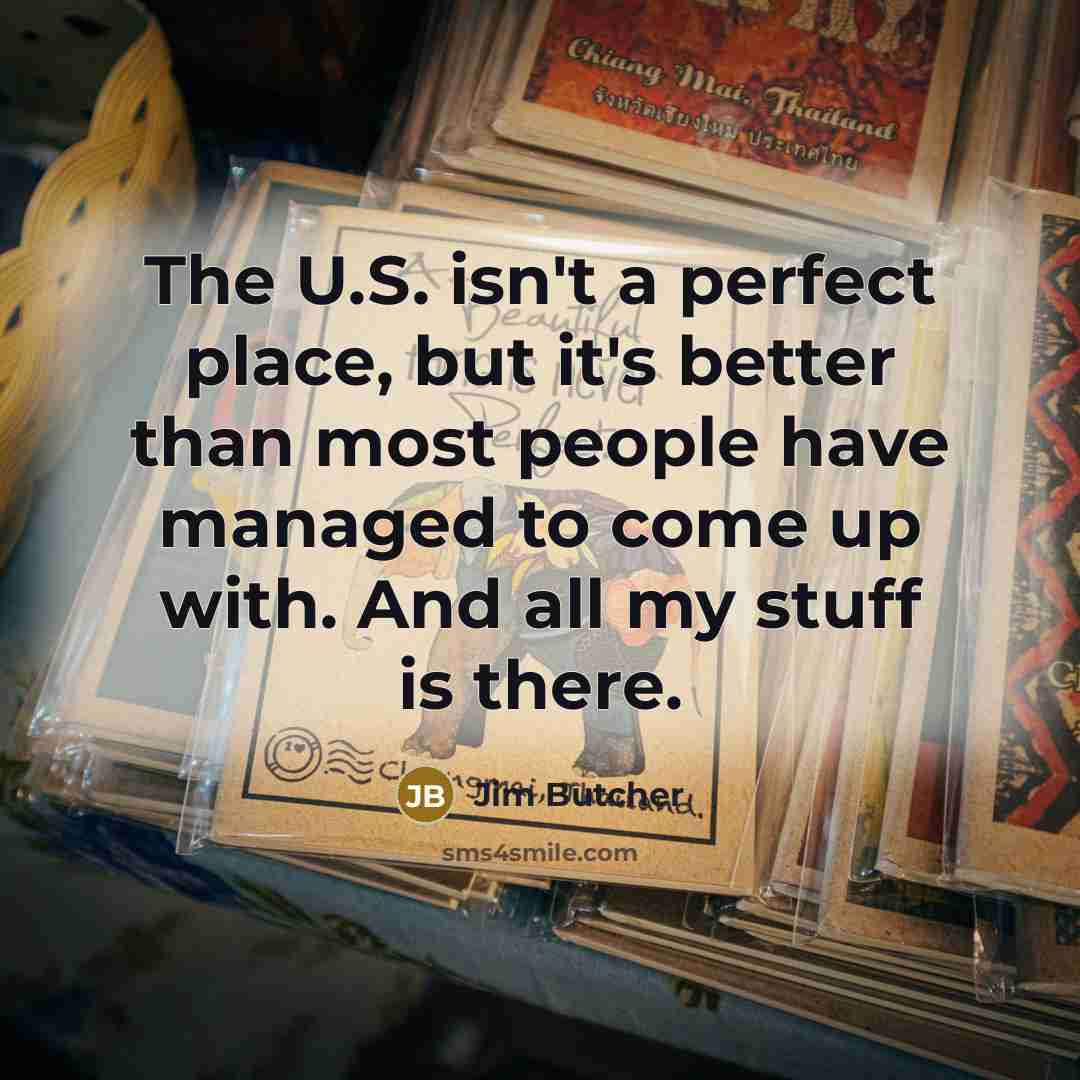 “The U.S. isn't a perfect place, but it's better than…” quote by Jim Butcher
