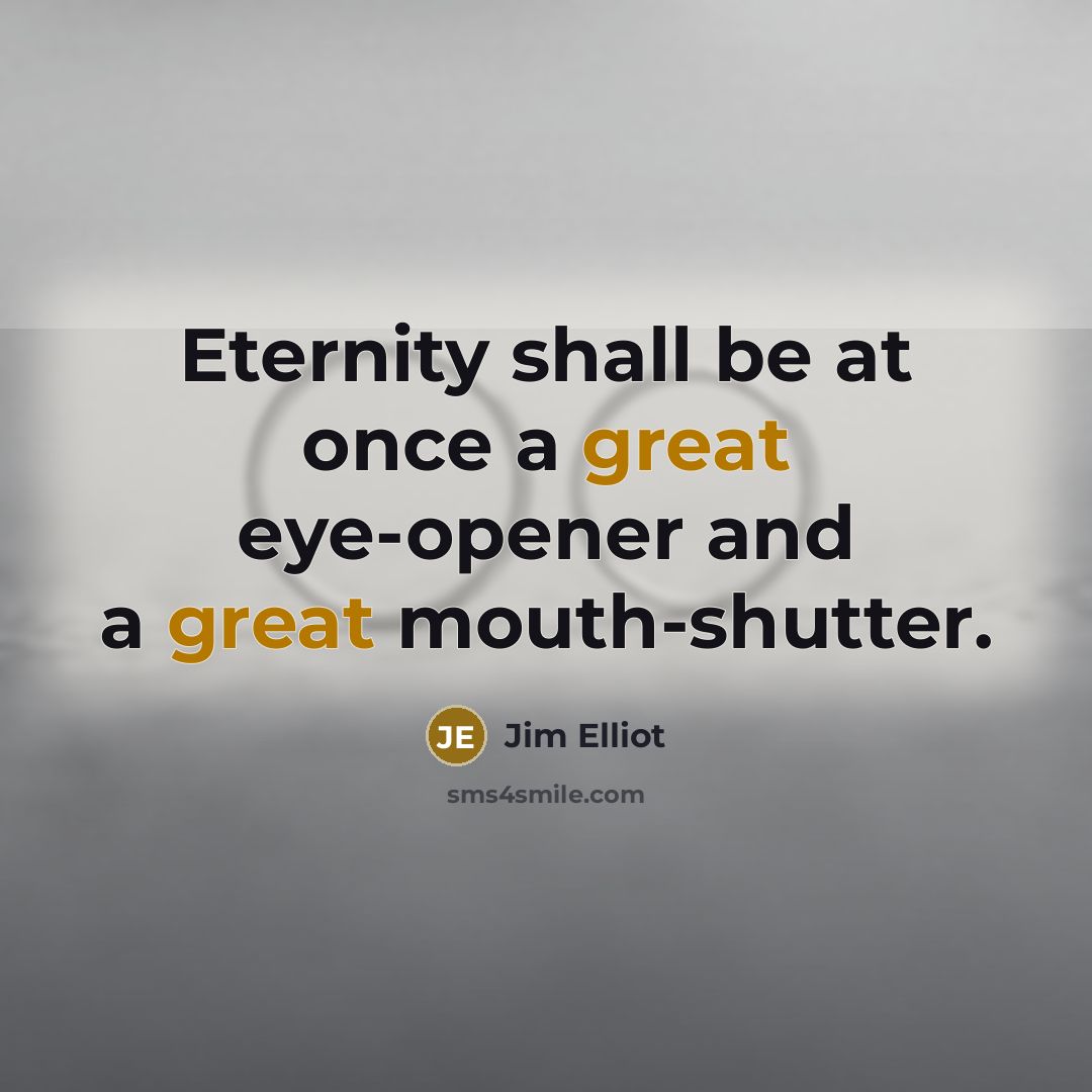“Eternity shall be at once a great eye-opener and a…” quote by Jim Elliot
