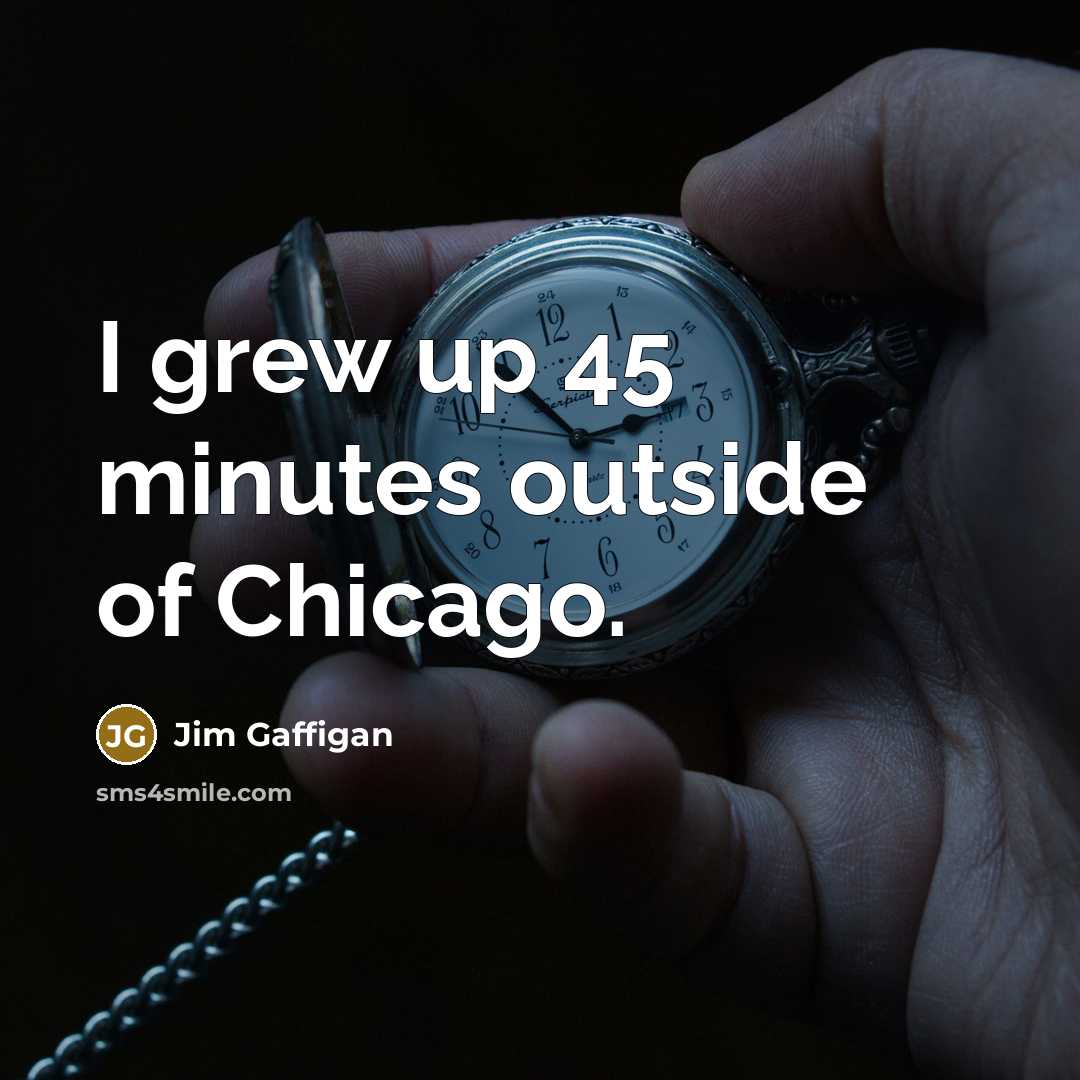 “I grew up 45 minutes outside of Chicago.…” quote by Jim Gaffigan