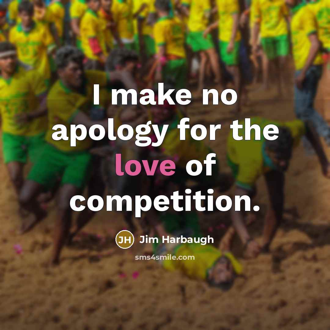 “I make no apology for the love of competition.…” quote by Jim Harbaugh