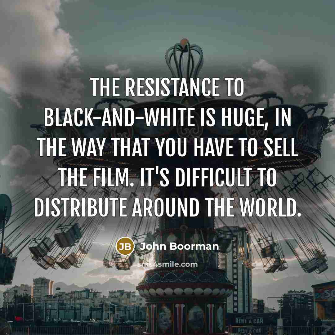 “The resistance to black-and-white is huge, in the way that…” quote by John Boorman