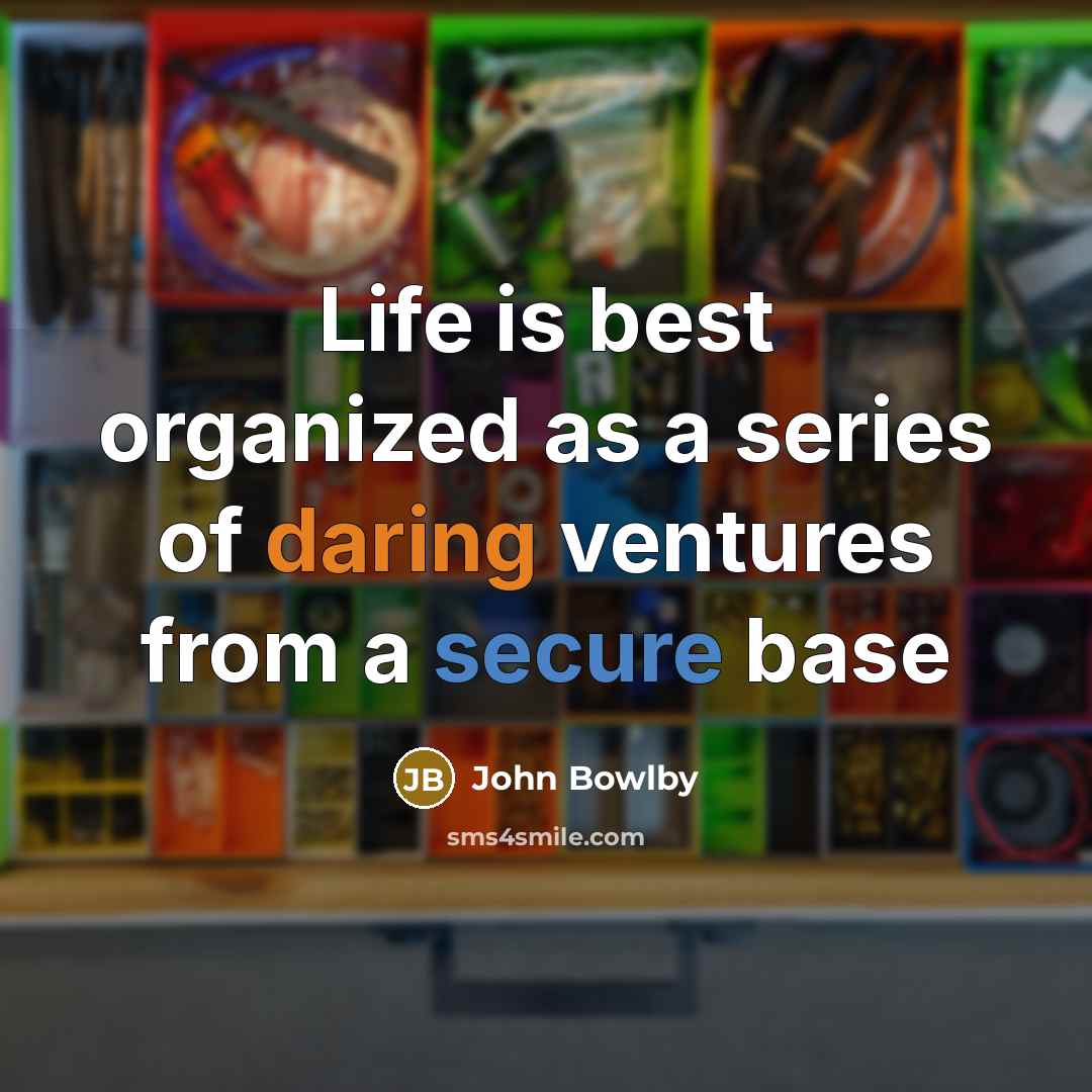 “Life is best organized as a series of daring ventures…” quote by John Bowlby