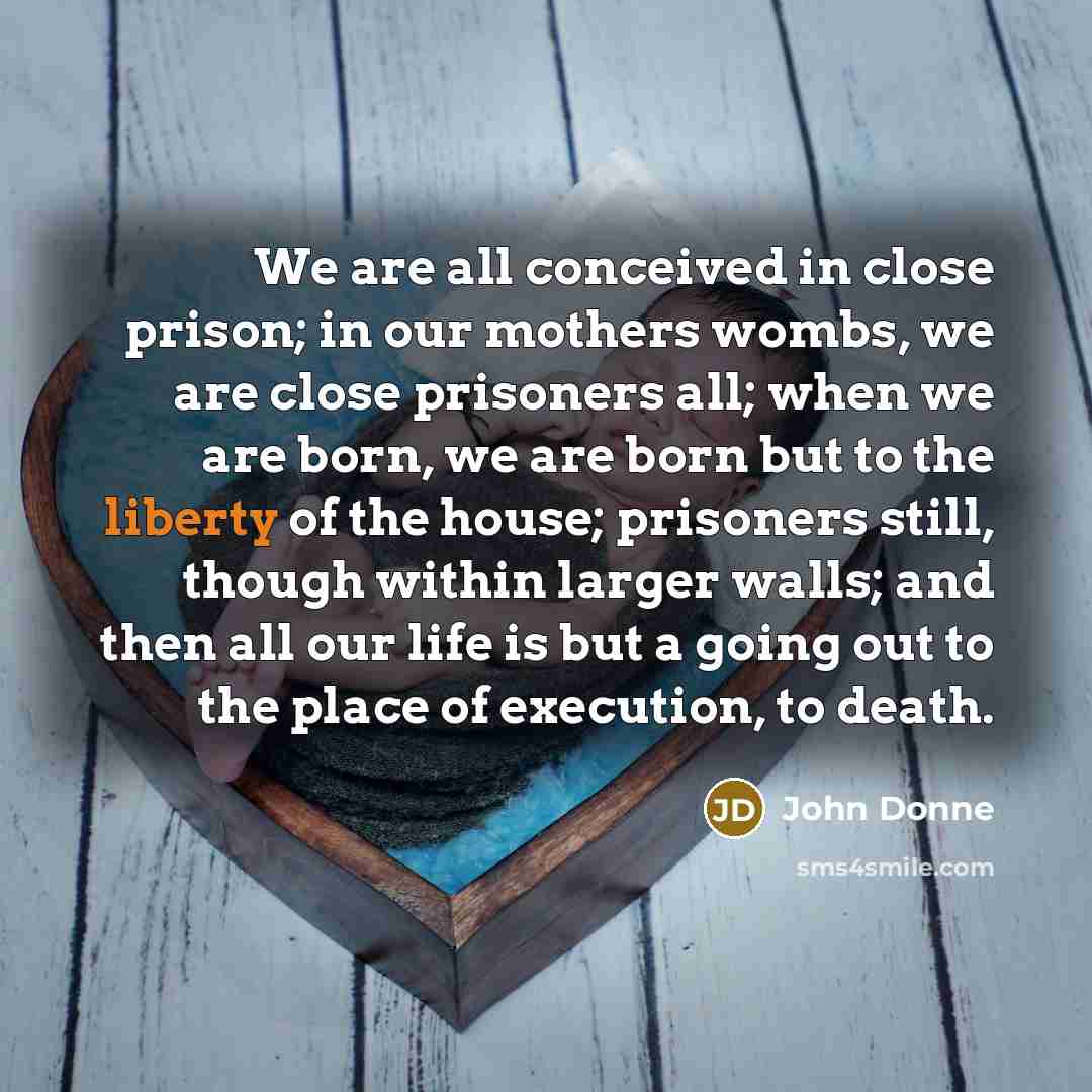 “We are all conceived in close prison; in our mothers…” quote by John Donne