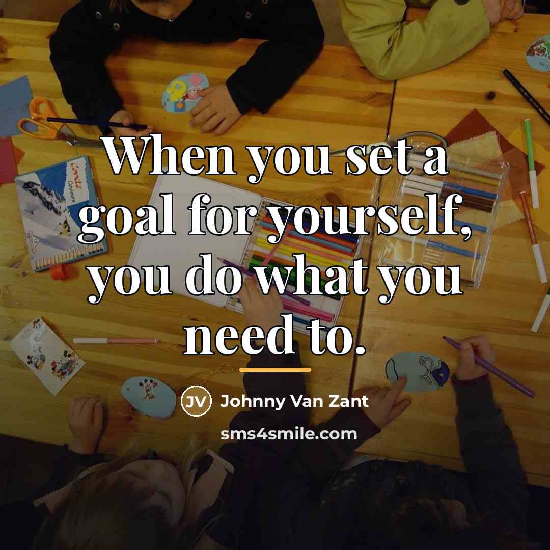 “When you set a goal for yourself, you do what…” quote by Johnny Van Zant