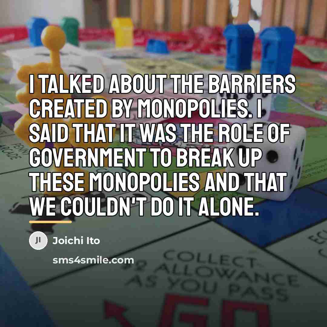 “I talked about the barriers created by monopolies. I said…” quote by Joichi Ito