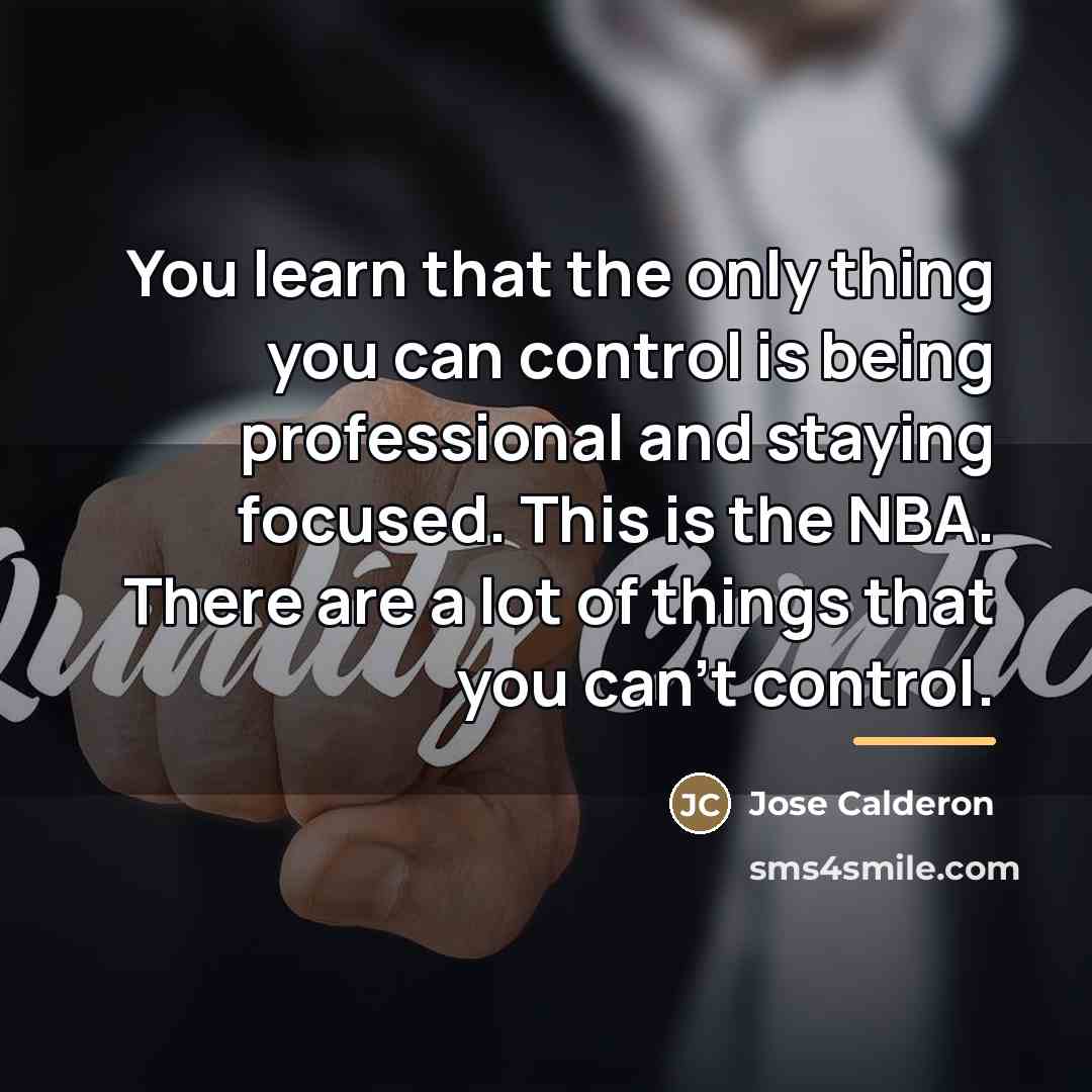 “You learn that the only thing you can control is…” quote by Jose Calderon