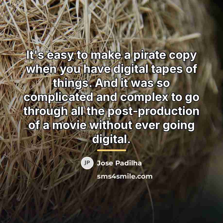“It's easy to make a pirate copy when you have…” quote by Jose Padilha