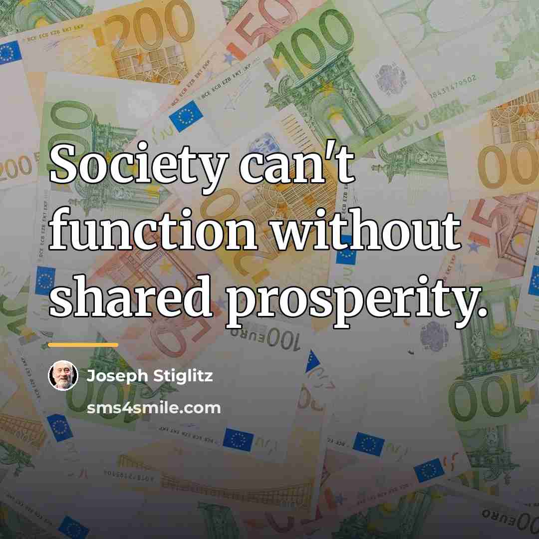 “Society can't function without shared prosperity.…” quote by Joseph Stiglitz