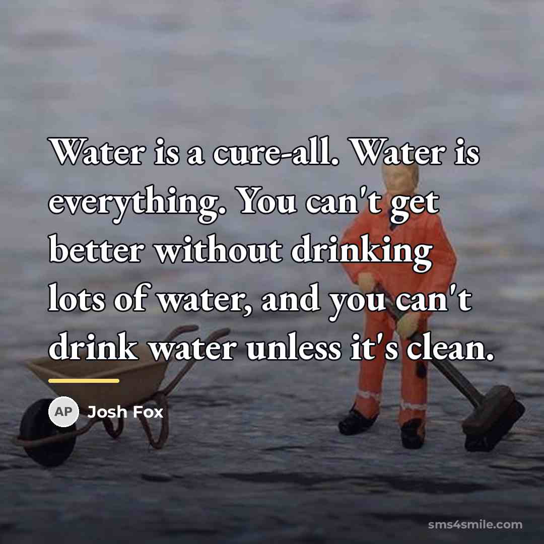 “Water is a cure-all. Water is everything. You can't get…” quote by Josh Fox