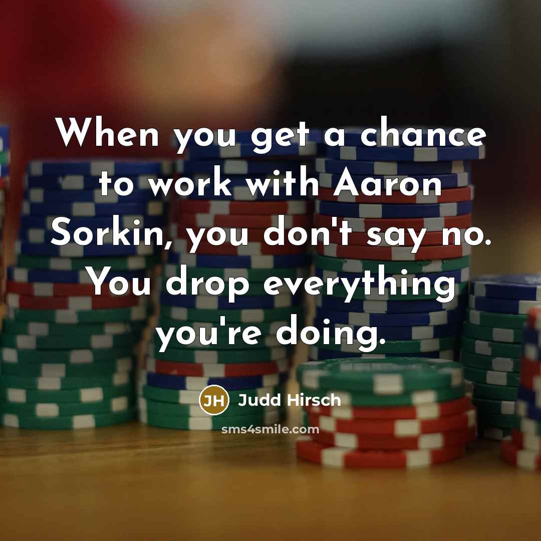 “When you get a chance to work with Aaron Sorkin,…” quote by Judd Hirsch