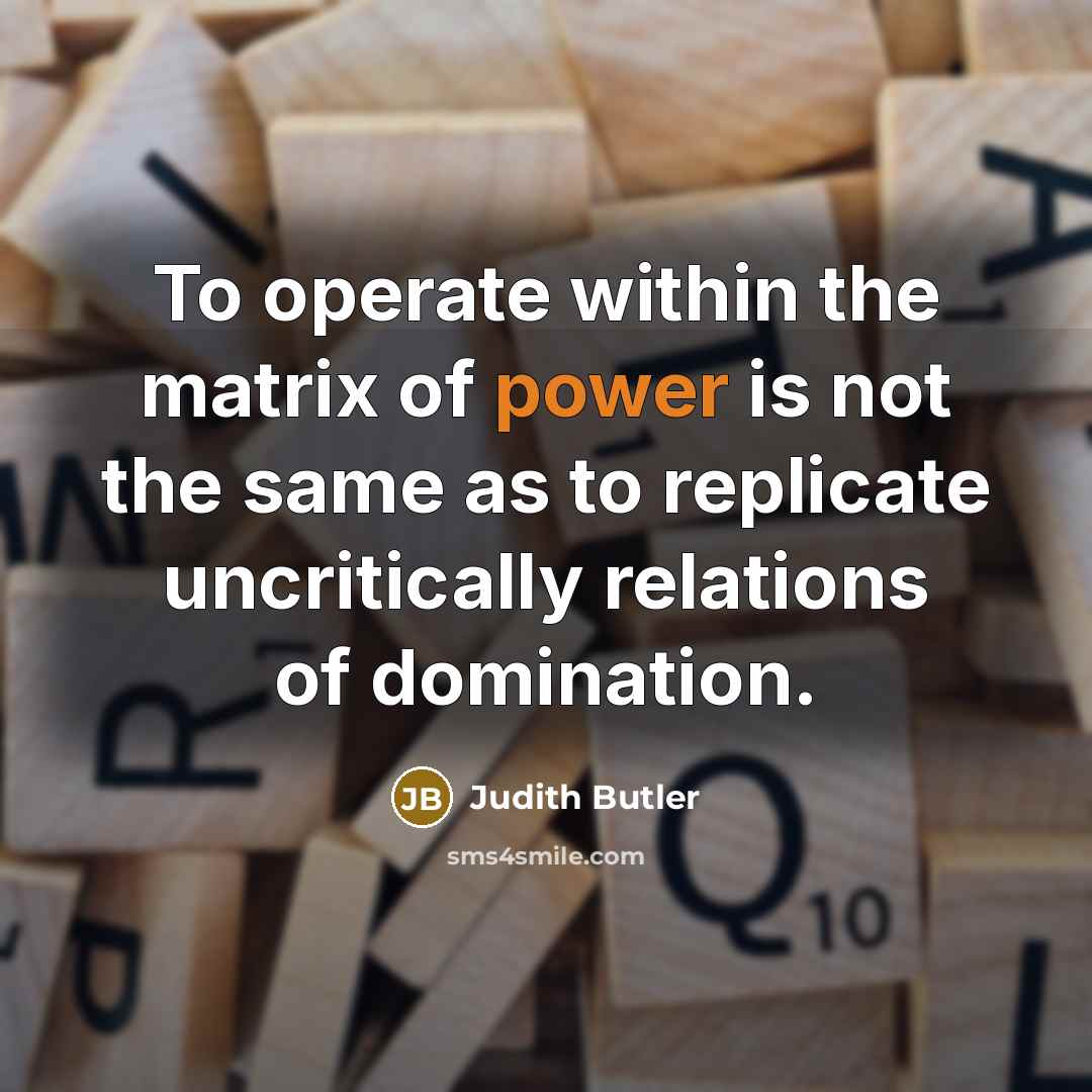 “To operate within the matrix of power is not the…” quote by Judith Butler