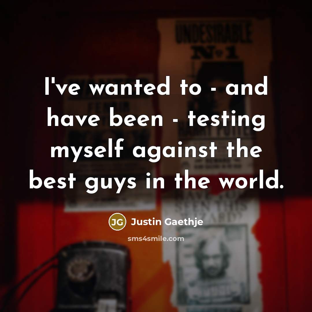 “I've wanted to - and have been - testing myself…” quote by Justin Gaethje