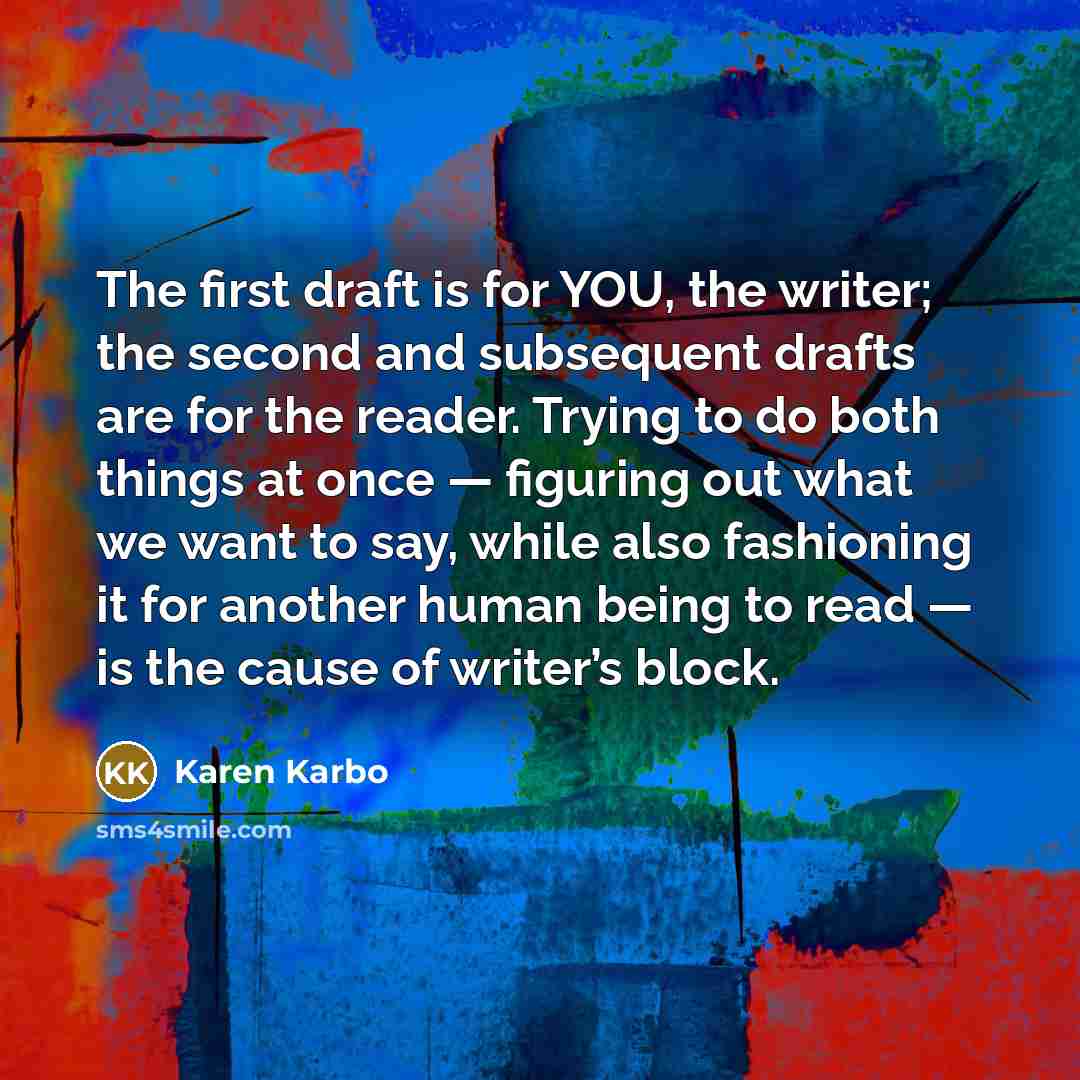 “The first draft is for YOU, the writer; the second…” quote by Karen Karbo