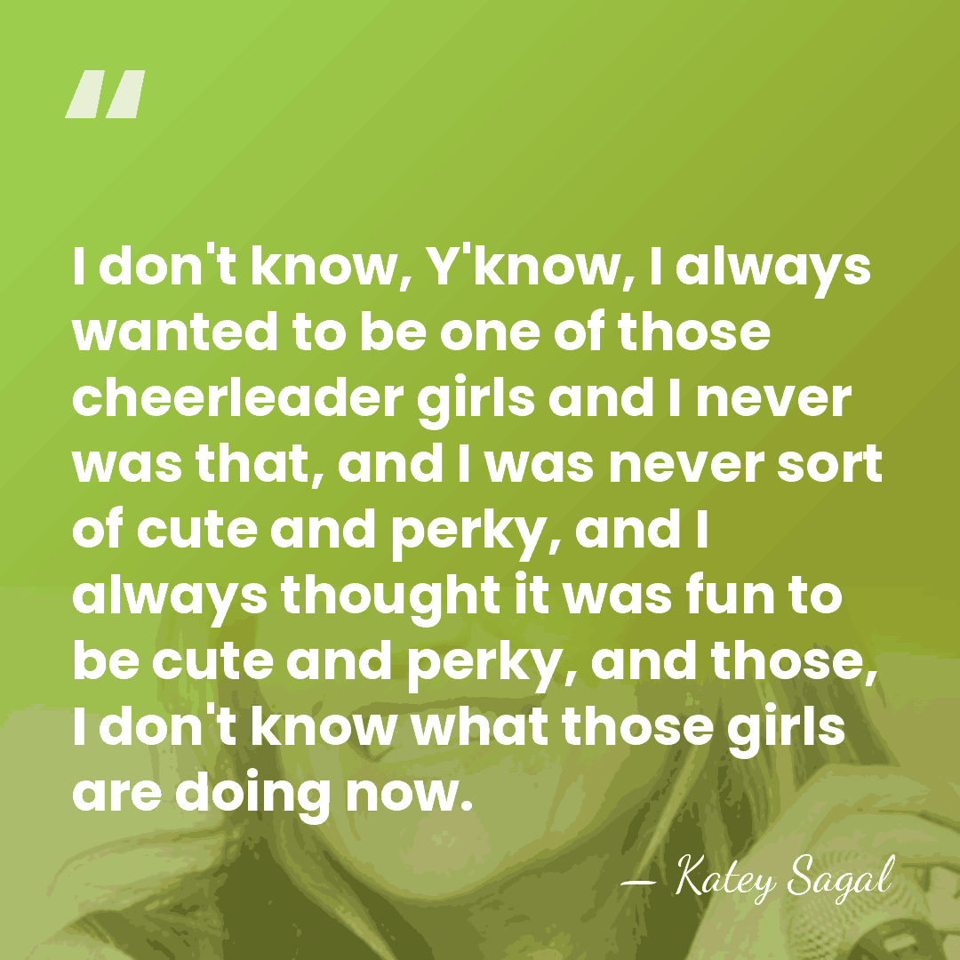 I don't know, Y'know, I always wanted to be one of those&hellip; - Katey Sagal