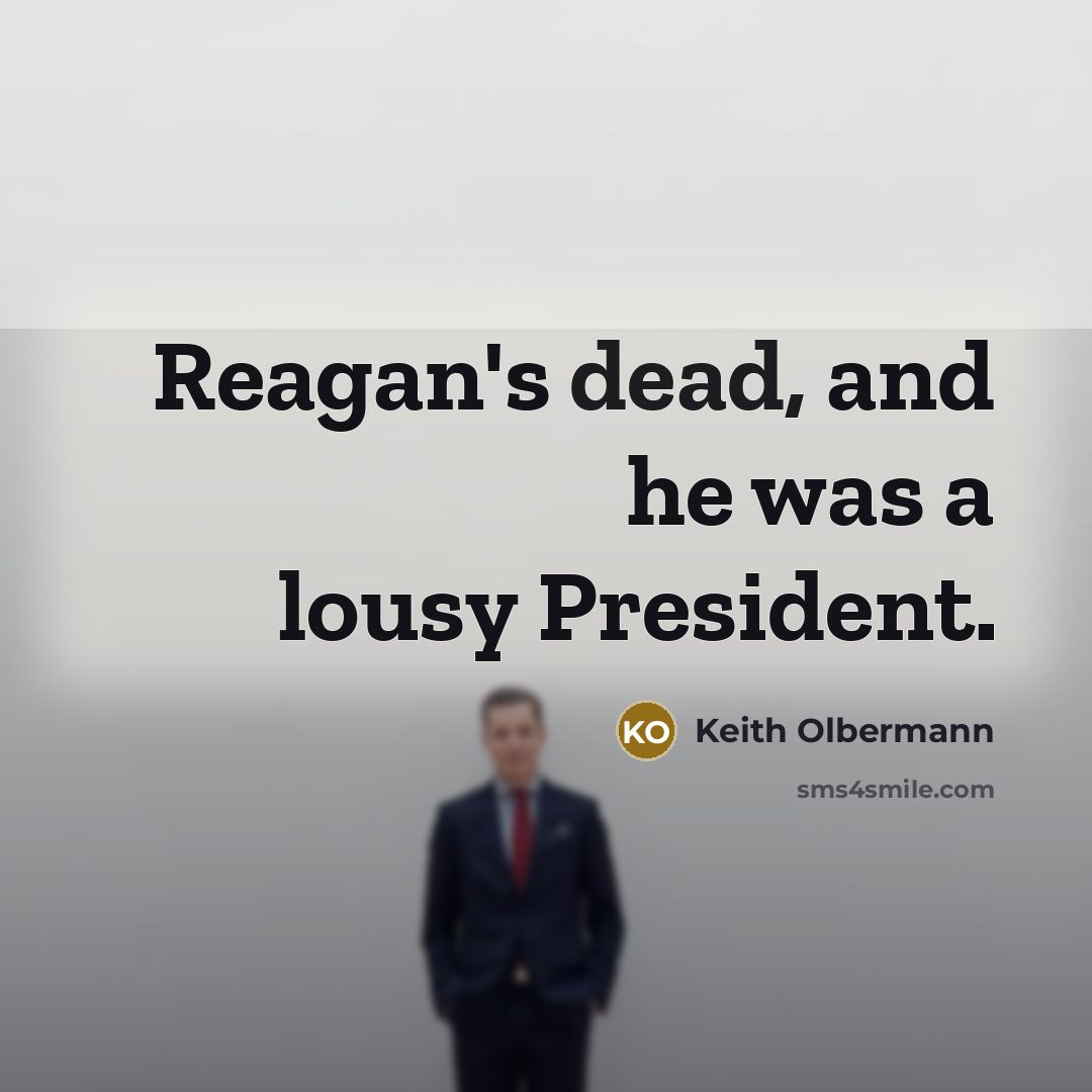 “Reagan's dead, and he was a lousy President.…” quote by Keith Olbermann