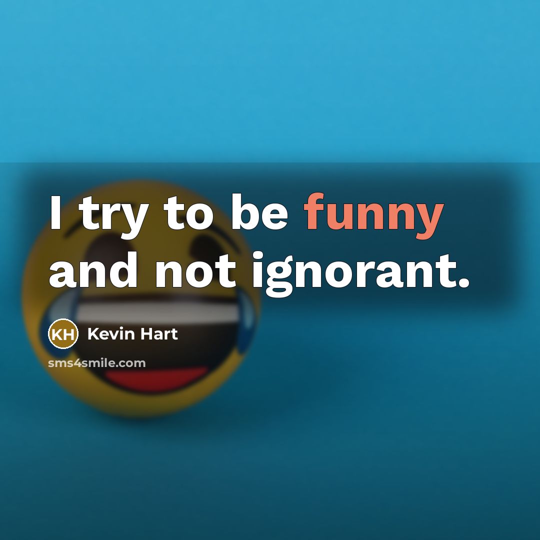 “I try to be funny and not ignorant.…” quote by Kevin Hart
