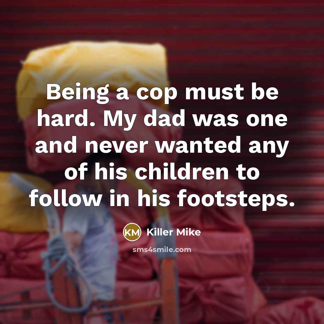 “Being a cop must be hard. My dad was one…” quote by Killer Mike