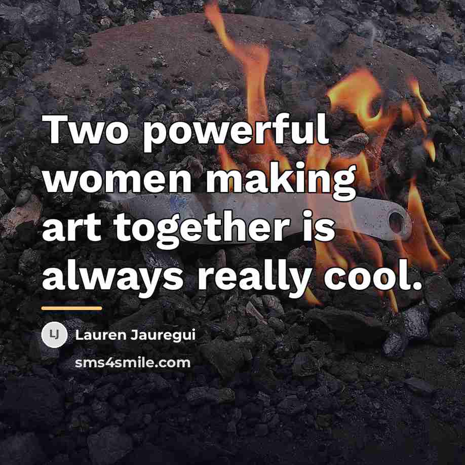 “Two powerful women making art together is always really cool.…” quote by Lauren Jauregui