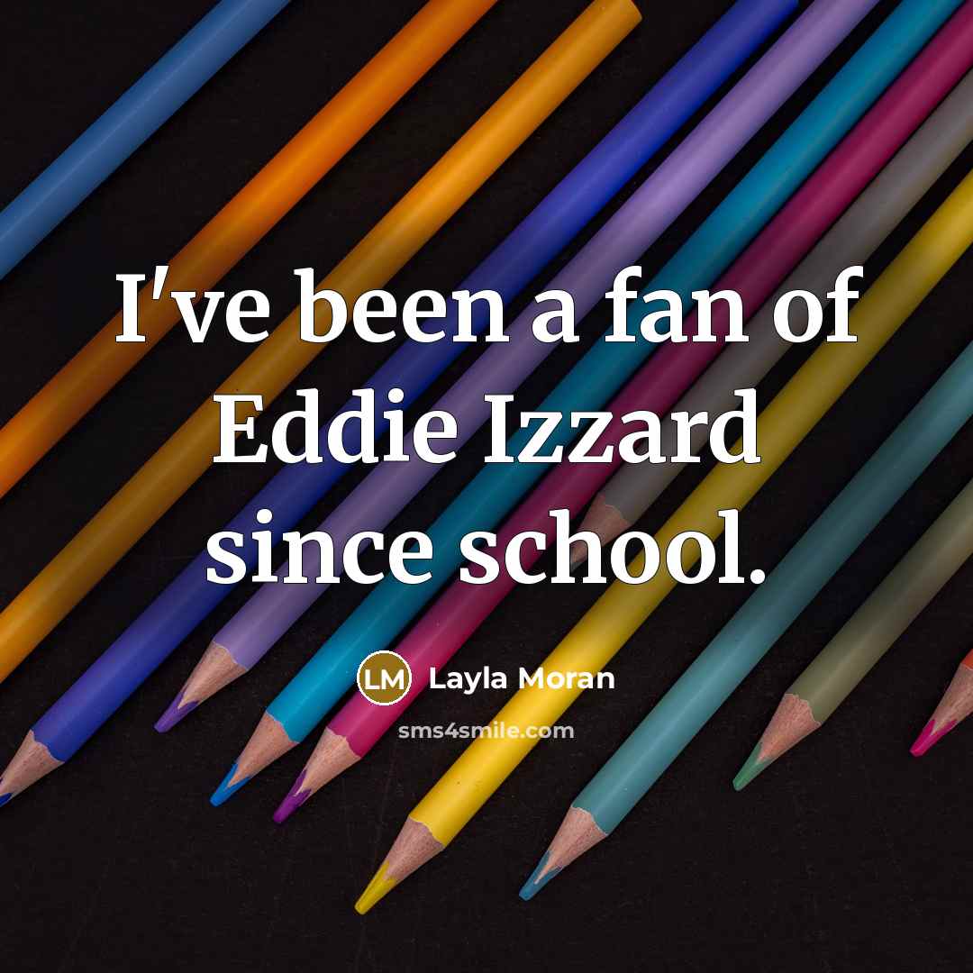 “I've been a fan of Eddie Izzard since school.…” quote by Layla Moran