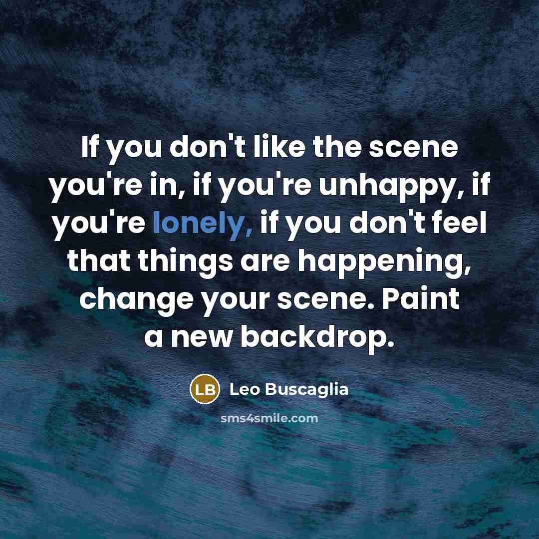 “If you don't like the scene you're in, if you're…” quote by Leo Buscaglia