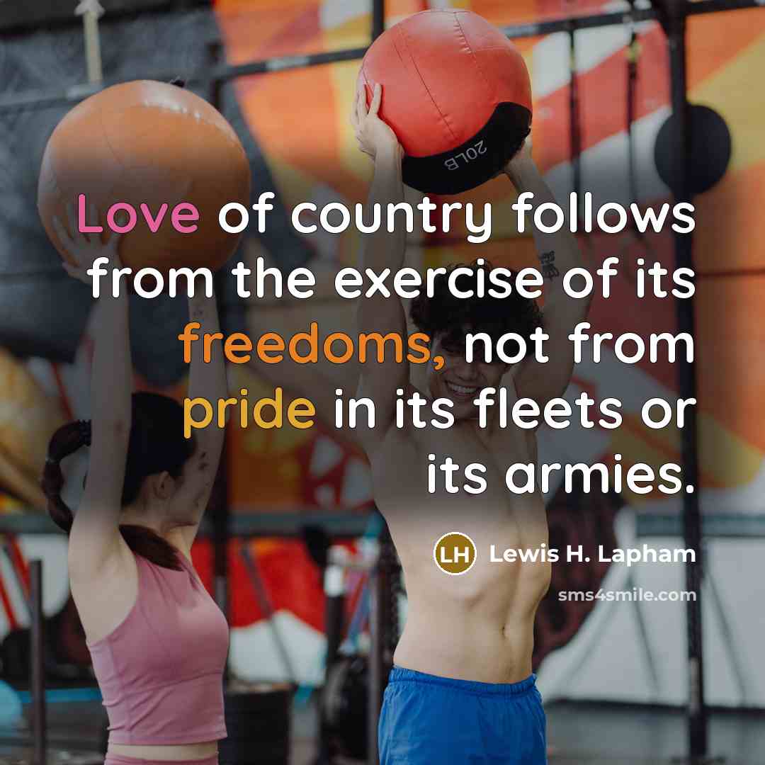 “Love of country follows from the exercise of its freedoms,…” quote by Lewis H. Lapham