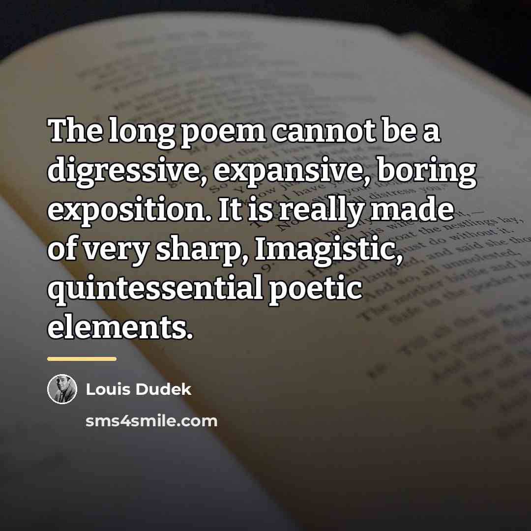 “The long poem cannot be a digressive, expansive, boring exposition.…” quote by Louis Dudek
