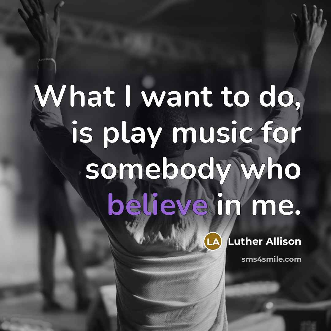 “What I want to do, is play music for somebody…” quote by Luther Allison