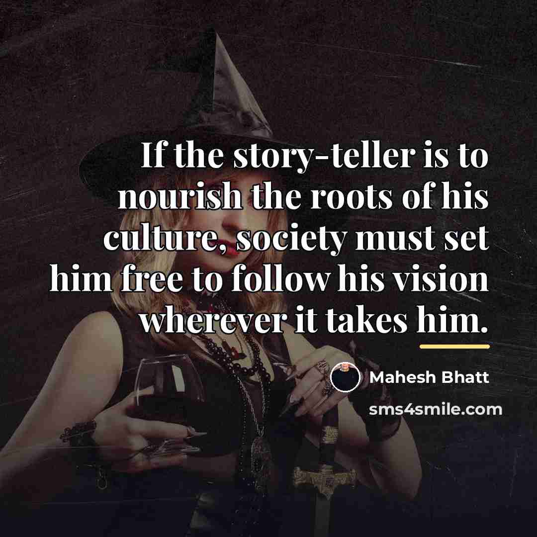 “If the story-teller is to nourish the roots of his…” quote by Mahesh Bhatt