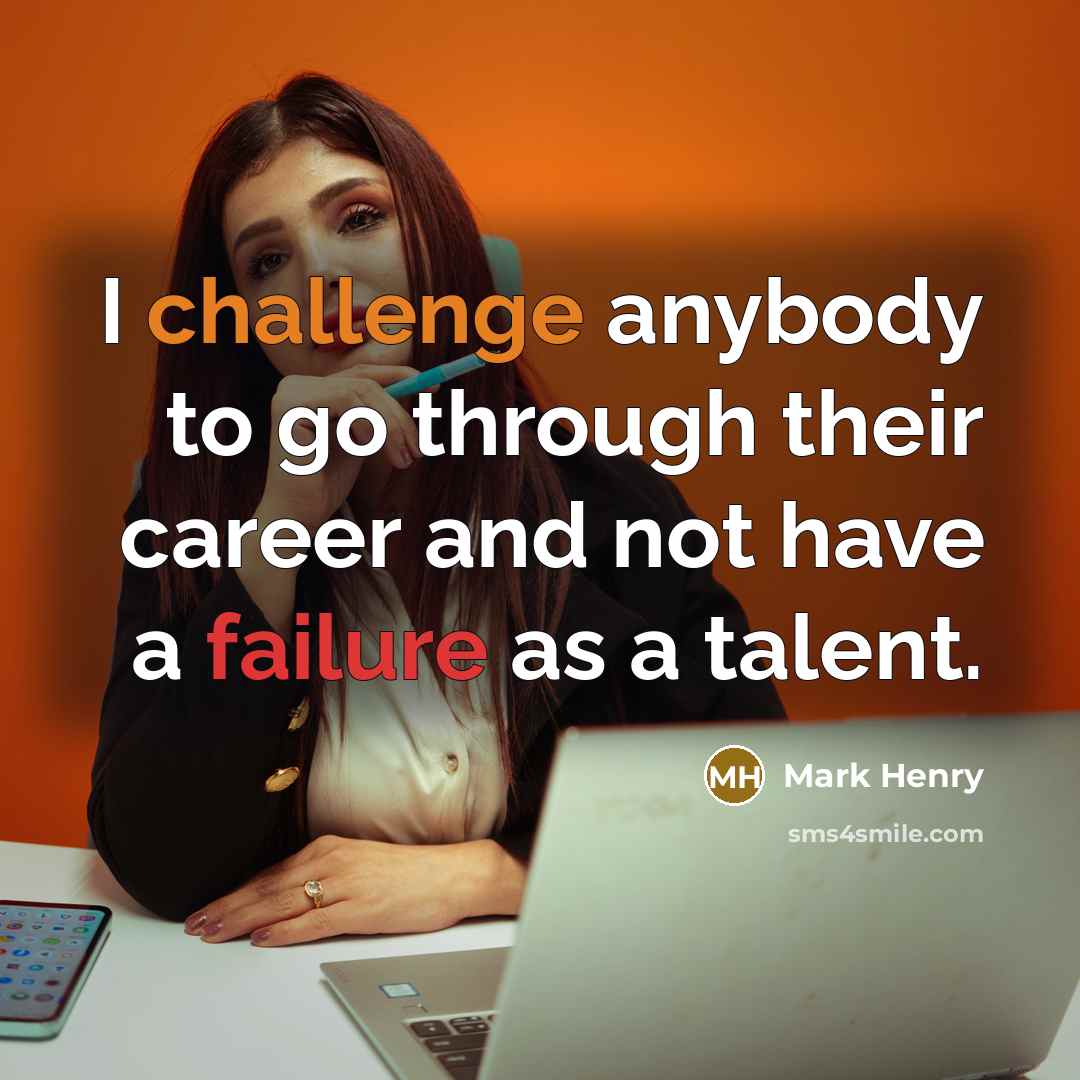 “I challenge anybody to go through their career and not…” quote by Mark Henry
