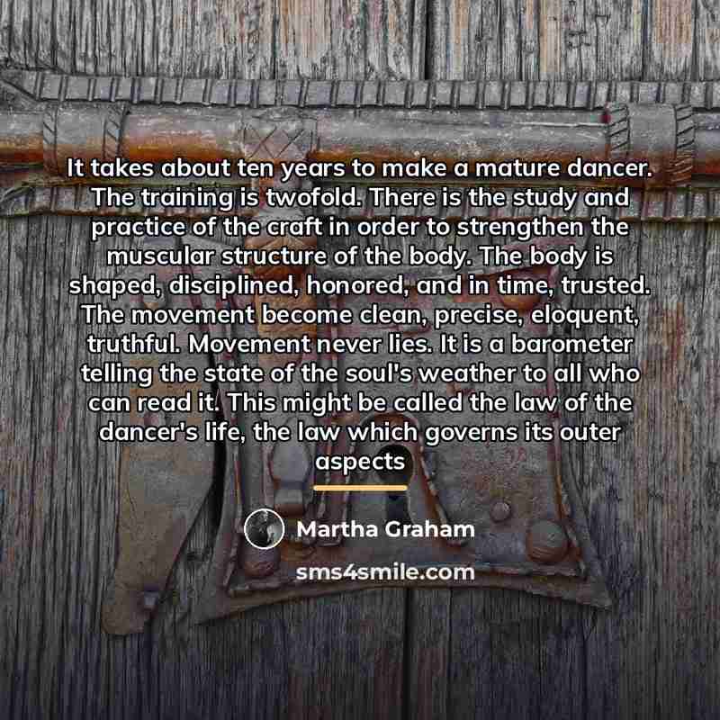 “It takes about ten years to make a mature dancer.…” quote by Martha Graham