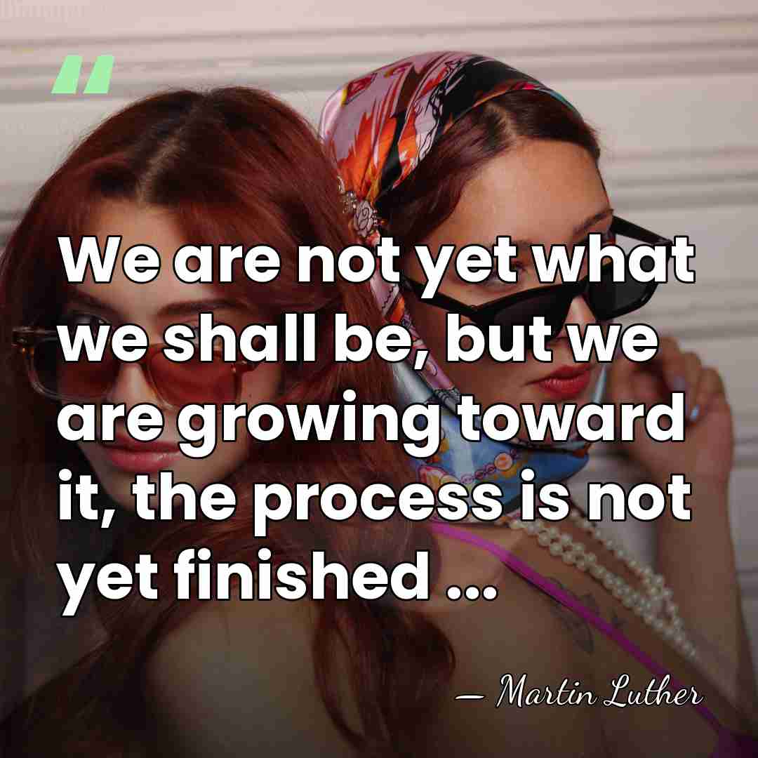 We are not yet what we shall be, but we are growing&hellip; - Martin Luther