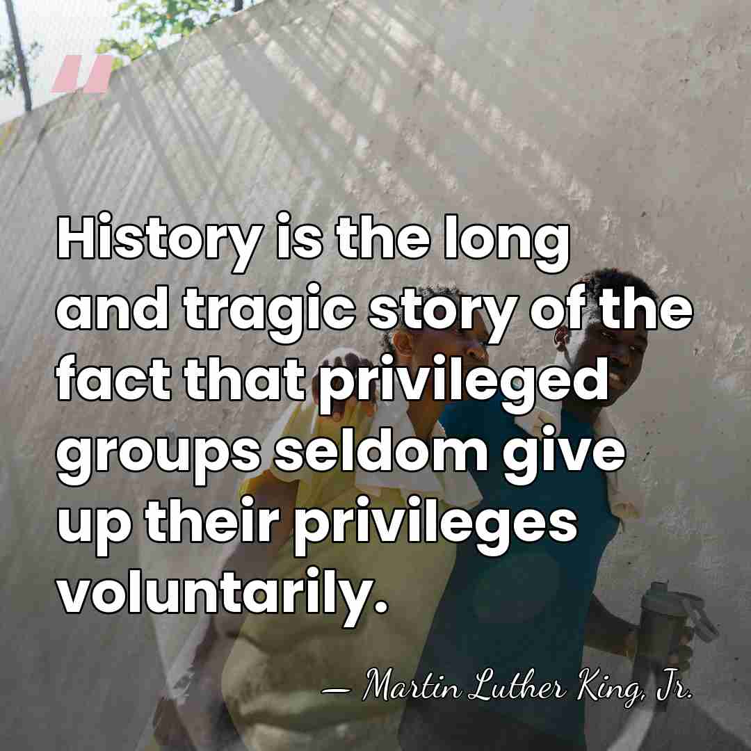 History is the long and tragic story of the fact that privileged&hellip; - Martin Luther King, Jr.
