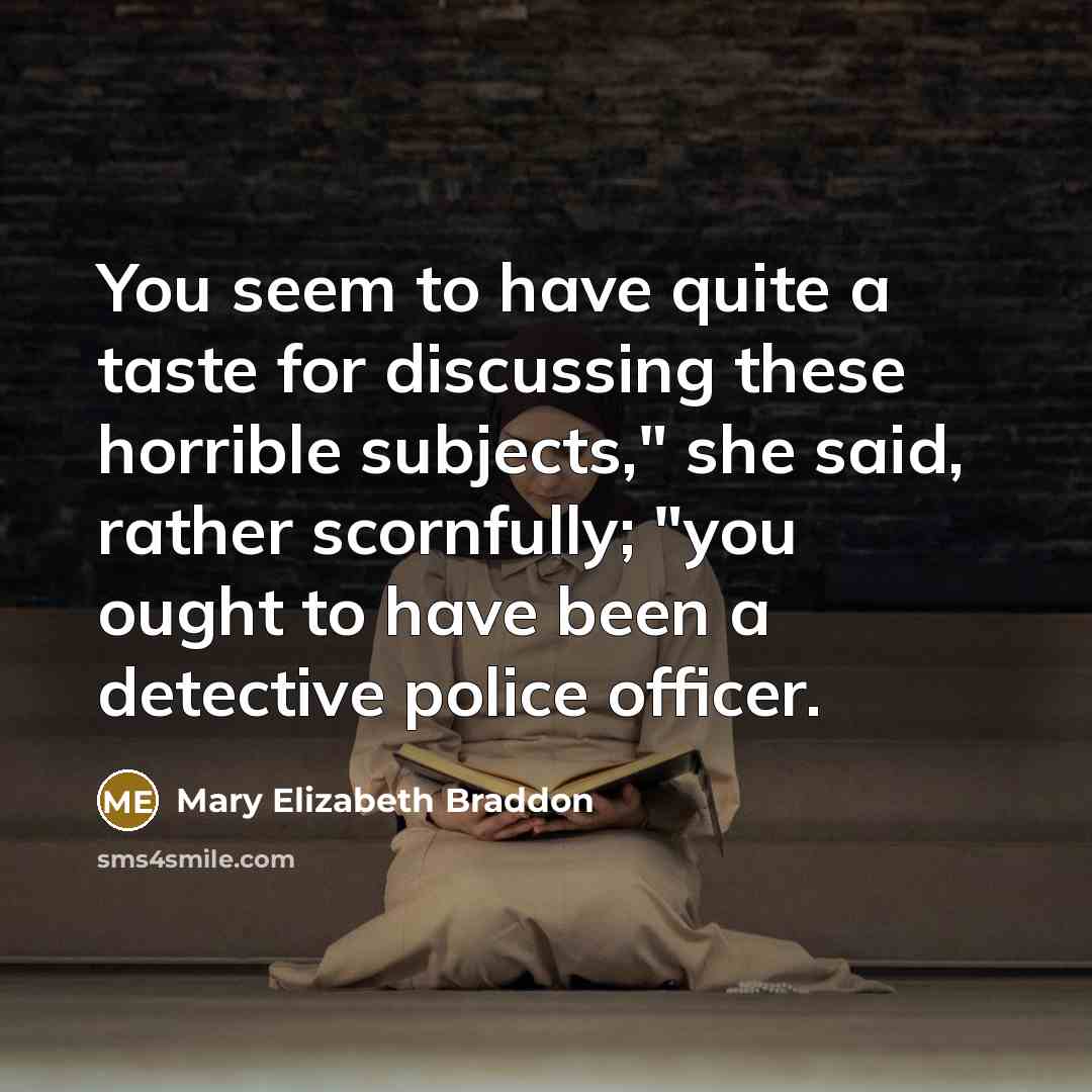 “You seem to have quite a taste for discussing these…” quote by Mary Elizabeth Braddon