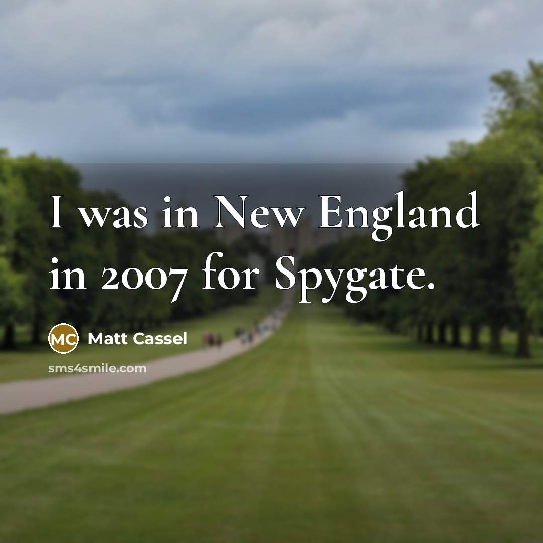 “I was in New England in 2007 for Spygate.…” quote by Matt Cassel
