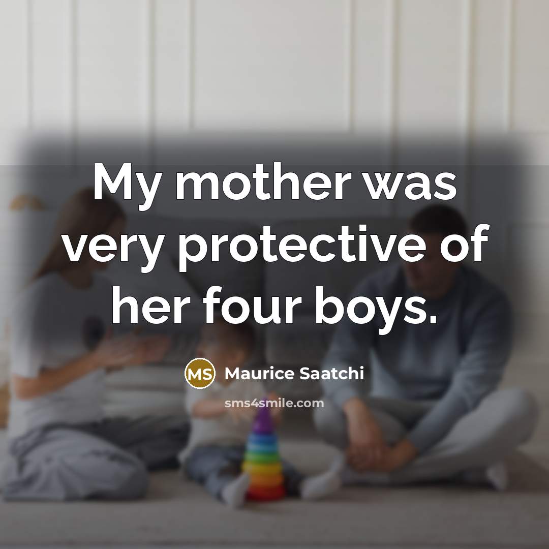 “My mother was very protective of her four boys.…” quote by Maurice Saatchi