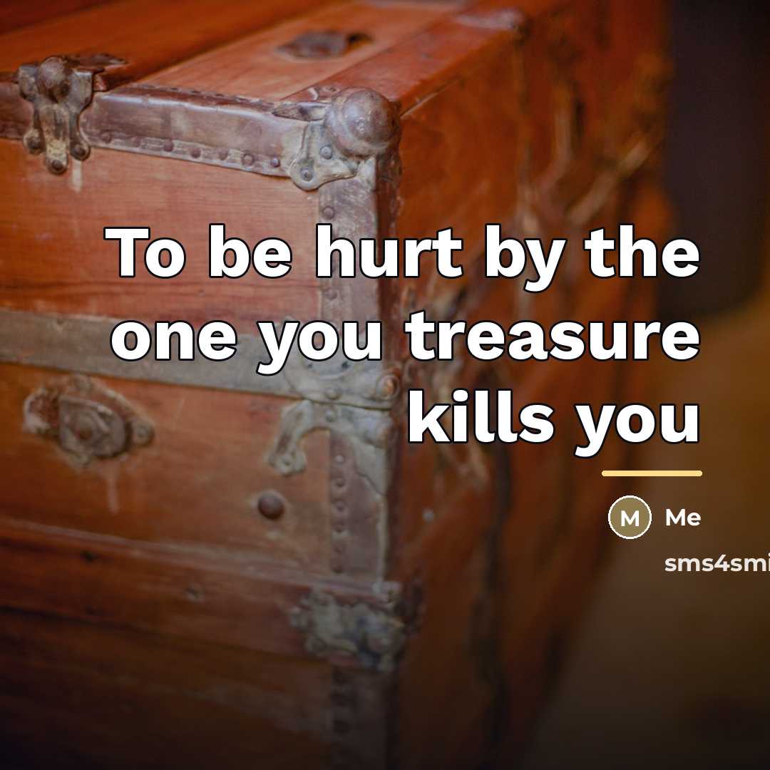 “To be hurt by the one you treasure kills you…” quote by Me